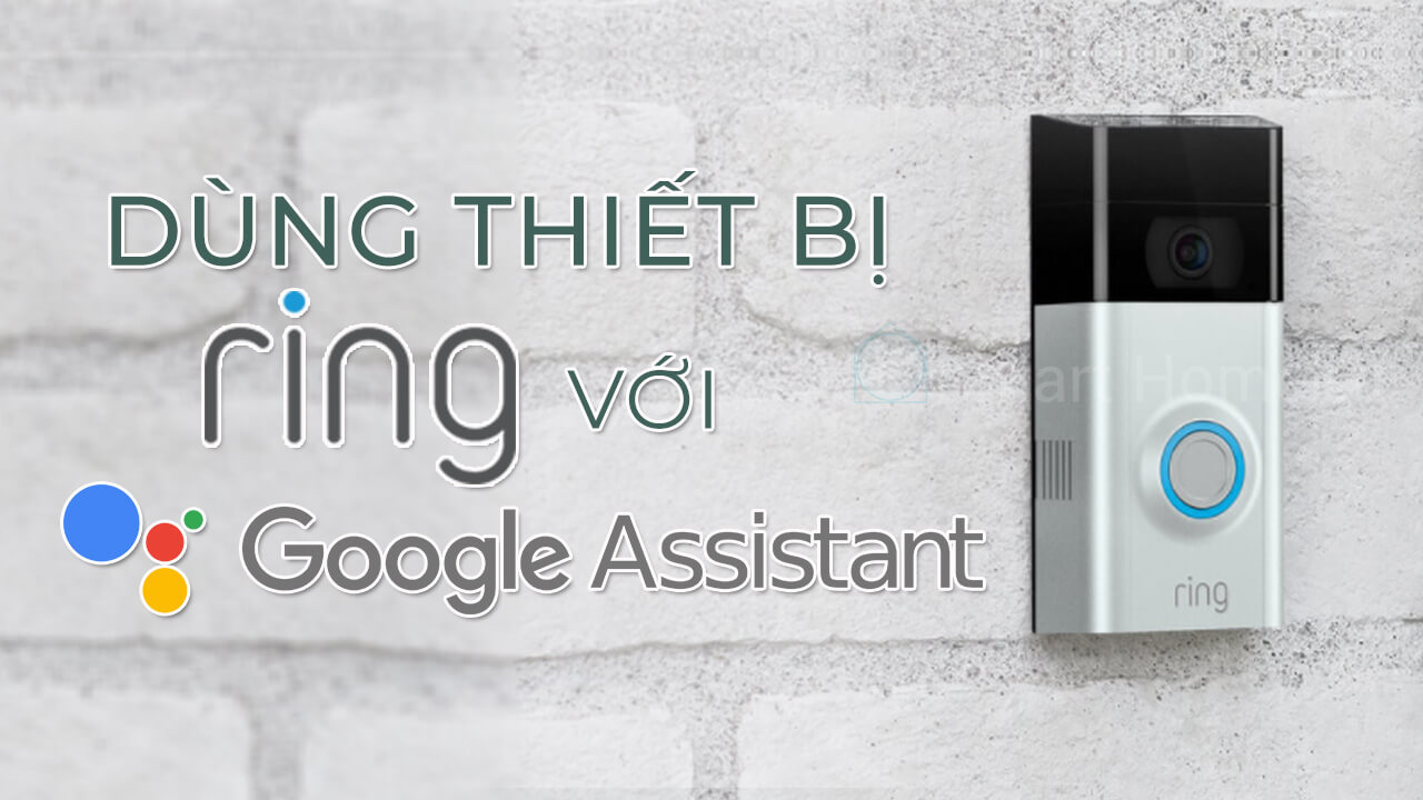 Điều khiển Chuông cửa Ring với Google Assistant? Và cách liên kết