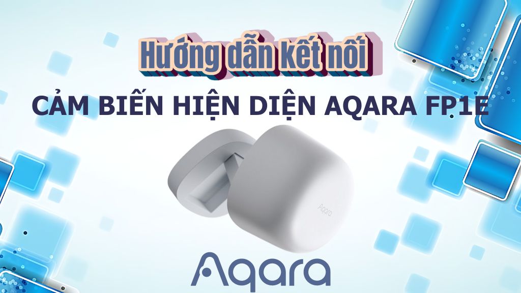 Hướng dẫn kết nối cảm biến hiện diện Aqara FP1E 1 BANNER REVIEW U200 4