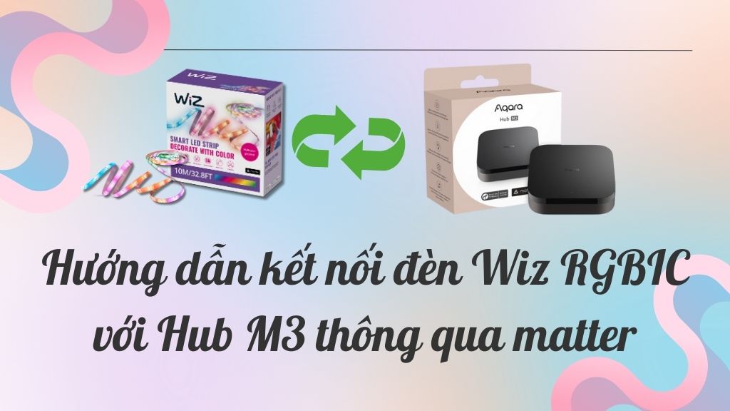 Hướng dẫn kết nối đèn Wiz RGBIC với Hub M3 thông qua matter 1 hướng dẫn wiz RGBIC với Hub M3