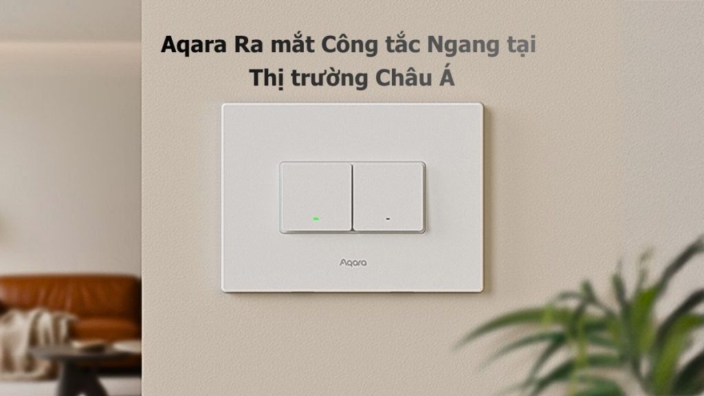 Aqara Ra mat Cong tac Ngang tai Thi truong Chau A 1