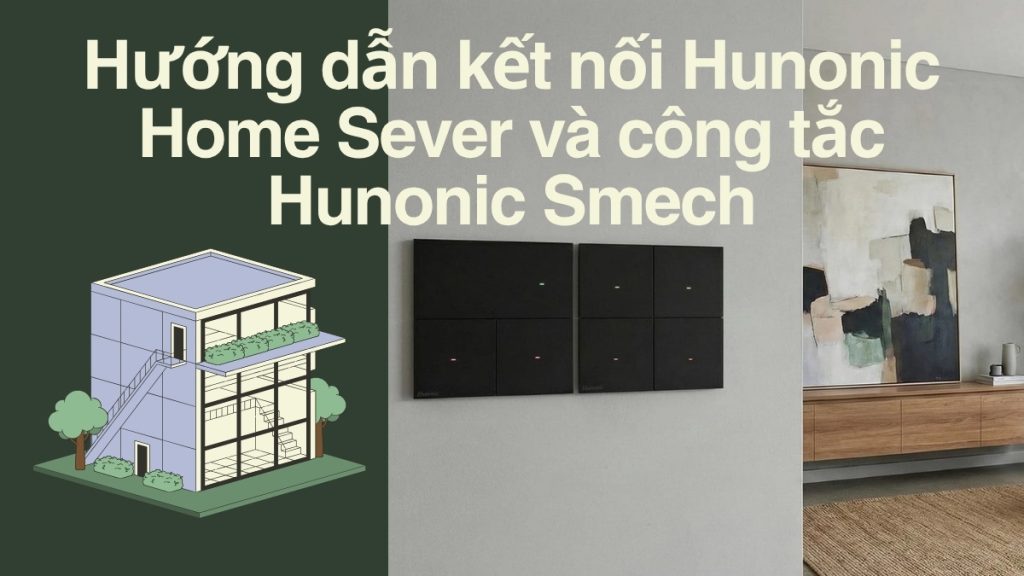 Hướng dẫn kết nối Hunonic Home Sever và công tắc Hunonic Smech 1 Huong dan ket noi Hunonic Home Sever va cong tac Hunonic Smech